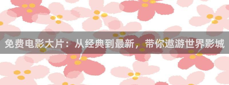 午夜影院06tv06：免费电影大片：从经典到最新，带你遨游世界影城